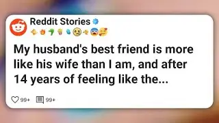 My husband’s best friend is more like his wife than I am, and after 14 years of feeling #reddit 