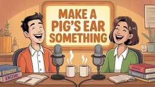 Making a Pig&rsquo;s Ear of Something | English Idiom Meaning & Examples | Learn English Podcast |
