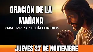 ORACIÓN DE LA MAÑANA DE HOY JUEVES 27 DE NOVIEMBRE DE 2025 | MI ALMA TE ALABA