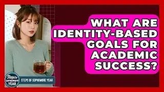What Are Identity-based Goals For Academic Success? - Steps to Sophomore Year