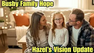 OutDaughtered Update: Adam & Danielle Busby Hope Hazel's Vision Won't Hold Her Back