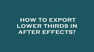 How to export lower thirds in after effects?