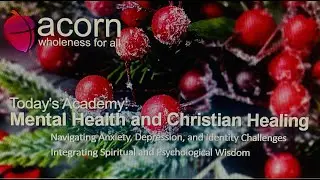 Acorn Christian Healing Academy - December 2025: 'Mental Health and Christian Healing.