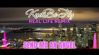 SEND ME AN ANGEL KudBe Fly REMIX  Real Life
