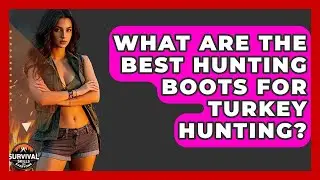 What Are The Best Hunting Boots For Turkey Hunting? - Survival Skills for Everyone