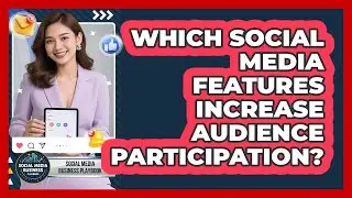 Which Social Media Features Increase Audience Participation?