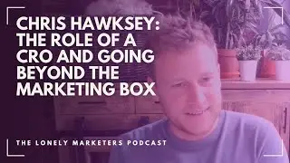 Chris Hawksey: The role of a CRO and going beyond the marketing box | The Lonely Marketers Podcast