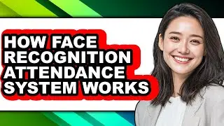 How Face Recognition Attendance System Works (full Guide)