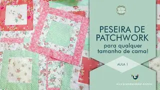 O que é e como fazer PESEIRA para camas de qualquer tamanho (e de Patchwork!) - Aula 1: bloco