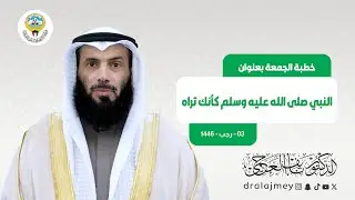 النبي صلى الله عليه وسلم كأنك تراه | خطبة الجمعة |  الدكتور نايف العجمي