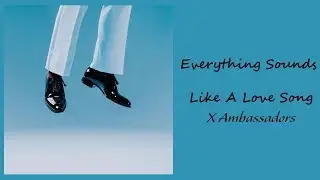 X Ambassadors - Everything Sounds Like A Love Song // 1 hour // 60 minute sounds