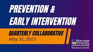 RUHS - Behavioral Health - Prevention & Early Intervention Quarterly Collaborative (May 31, 2023)