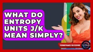 What Do Entropy Units J/K Mean Simply? - Thermodynamics For Everyone