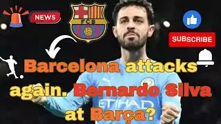 Barcelona attacks again. Bernardo Silva at Bar&ccedil;a? Finally! It's about time...