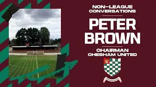 Inside Chesham United With Club Chairman Peter Brown | Non-League Conversations | Episode 1