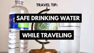 Safe Drinking Water While Traveling | Stay Hydrated & Avoid Getting Sick on Your Trip