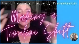 How to Make a Timeline Shift - Frequency Transmission in Light Language