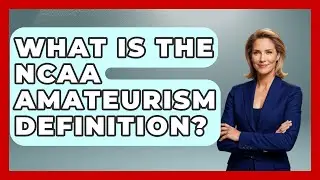 What Is The NCAA Amateurism Definition? | Sports and Entertainment Law Guru News