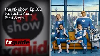 The VFX Show #300 - The Fantastic Four: First Steps