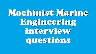 Machinist Marine Engineering interview questions