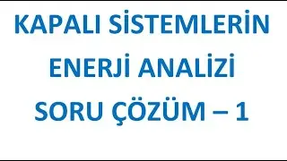 KAPALI SİSTEMLERİN ENERJİ ANALİZİ | SORU ÇÖZÜM - 1