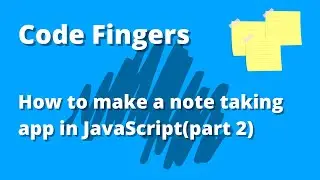 Making a Note taking app in JavaScript (part 2) | Code Fingers