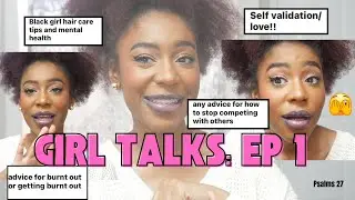 GIRL TALKS: COMPARISON, SELF LOVE, MENTAL HEALTH, & MORE