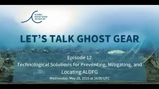 Let's Talk Ghost Gear Ep 12: Technological Solutions for Preventing, Mitigating, and Locating ALDFG