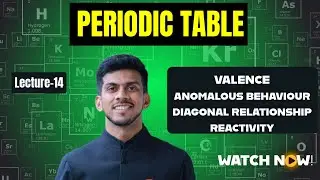PERIODIC TABLE | Lecture-14 | VALENCE, ANOMALOUS, DIAGONAL RELATIONSHIP , REACTIVITY