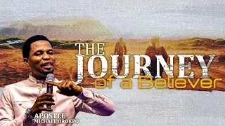 The Journey of a Believer - Apostle Michael Orokpo
