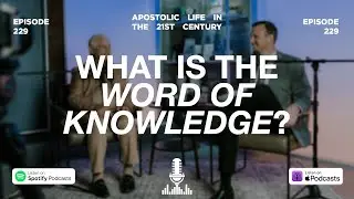 What Is the Word of Knowledge? | Episode 229