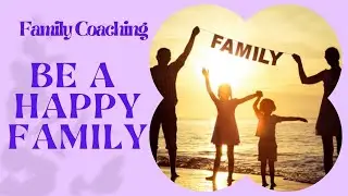 Family Coaching, Be A Happy Family