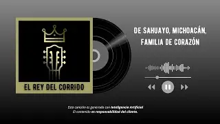 De Sahuayo, Michoacán, familia de corazón - El Rey del Corrido