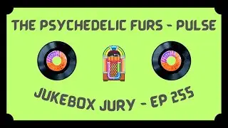 The Psychedelic Furs - Pulse | Jukebox Jury Ep 255 | Give Us Your Score!
