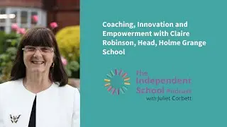 172: Coaching, Innovation and Empowerment with Claire Robinson, Head, Holme Grange School