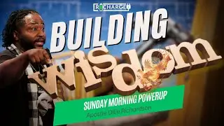 Sunday Morning PowerUP || Building Wisdom&mdash;pt.2 || Apostle Ollie Richardson