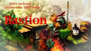 WittyJackson's Livestream - Bastion Playthrough (Part 1) TEST