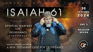 Isaiah 61 | Session 7 | A New Testament Case for Deliverance | Pastor Dave Bryan - Oct 30th