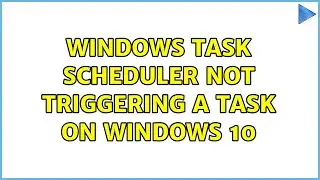 Windows task scheduler not triggering a task on Windows 10 (2 Solutions!!)