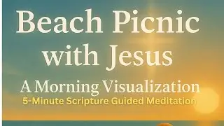 5 Minutes with Jesus on the Beach: A Healing Visualization (Scripture + Peace)