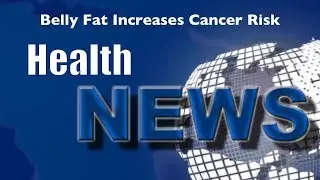Today's HealthNews For You - Belly Fat Increases Cancer Risk