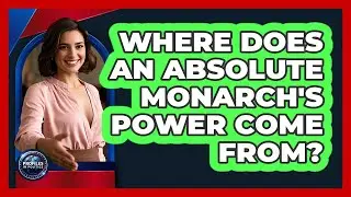 Where Does An Absolute Monarch's Power Come From?