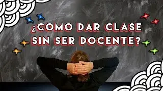 ¿CÓMO DAR UNA BUENA CLASE SIN SER PROFESOR?