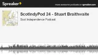 ScotIndyPod 24 - Stuart Braithwaite (part 1 of 3, made with Spreaker)