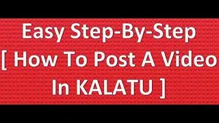 How to post a video in Kalatu: How To KALATU