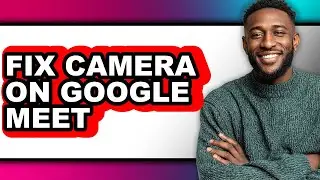 How to Fix Camera on Google Meet (only Way)
