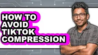 How to Avoid Tiktok Compression - Easy Guide