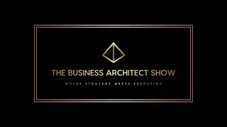 The Business Architect Show - Episode 1 - Building the Right Foundation