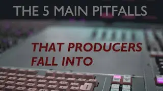 5 Main Pitfalls that Music Producers Fall Into