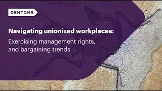 Navigating unionized workplaces: Exercising management rights, and bargaining trends